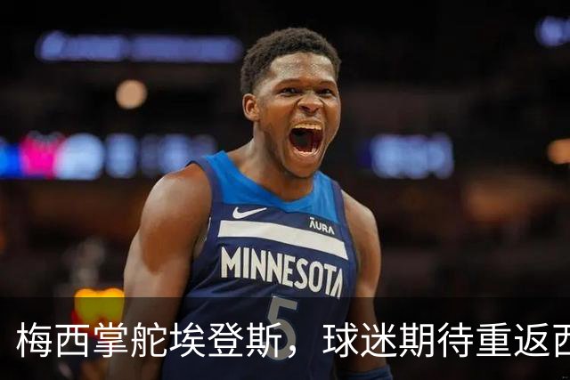梅西掌舵埃登斯，球迷期待重返西甲的壮丽篇章